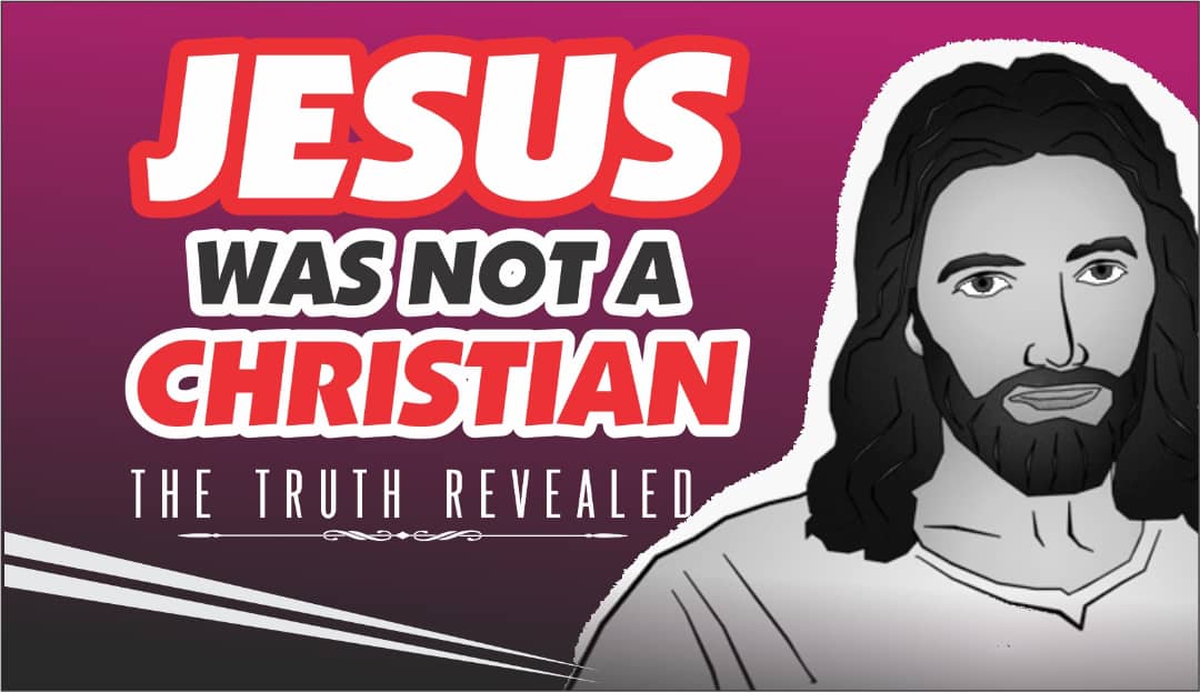 So, JESUS WAS NOT A CHRISTIAN: The Truth Revealed!