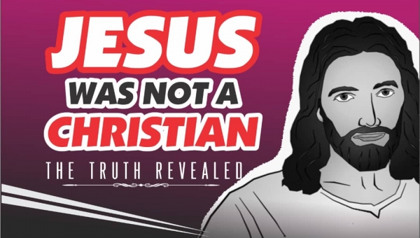 So, JESUS WAS NOT A CHRISTIAN: The Truth Revealed!